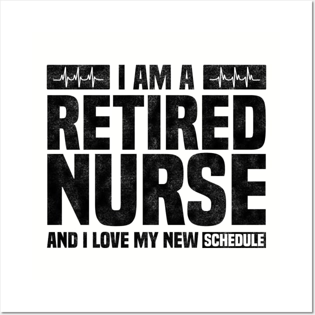 I Am A Retired Nurse And I Love My New Schedule - Funny Retired Nurse Quote Wall Art by BenTee